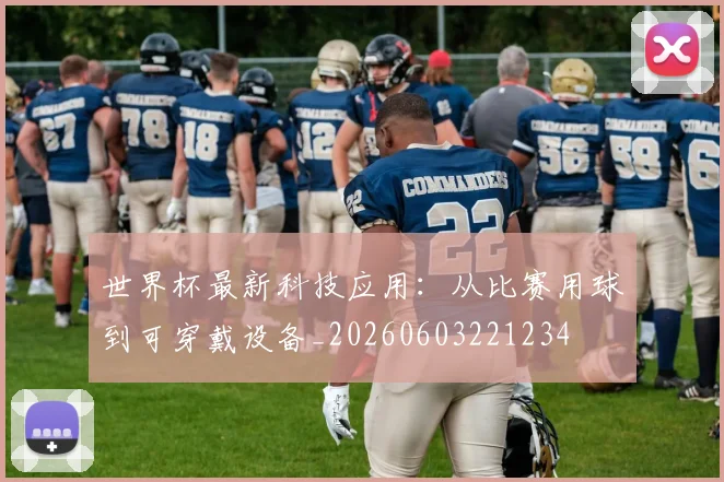 世界杯最新科技应用：从比赛用球到可穿戴设备_20260603221234