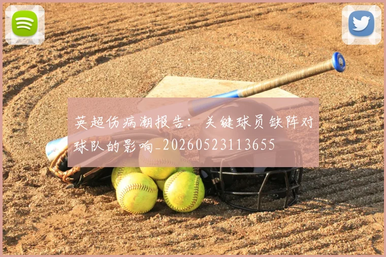 英超伤病潮报告:关键球员缺阵对球队的影响_20260523113655